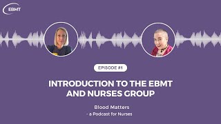 Episode 1 | Introduction to the EBMT and Nurses Group | Blood Matters - a Podcast for Nurses