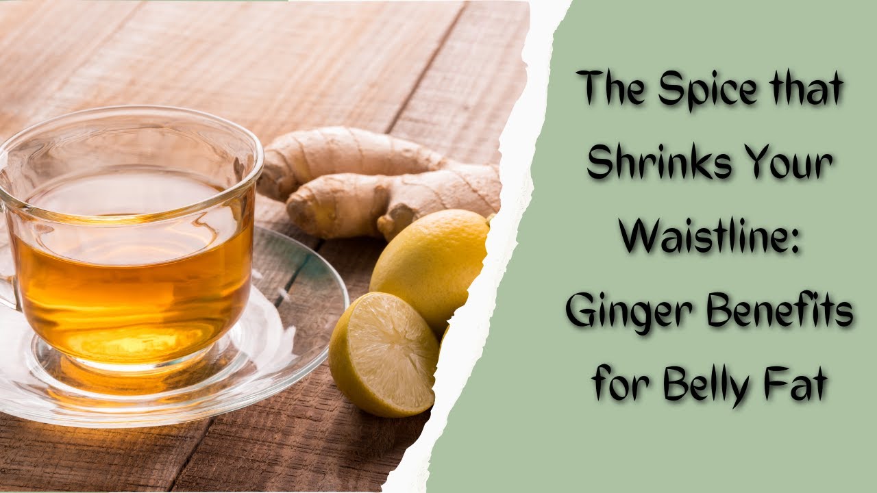 The Spice that Shrinks Your Waistline Ginger Benefits for Belly Fat