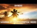 Diviners - Savannah (ft. Philly K)(Tropical House)