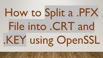 How to Split a .PFX File into .CRT and .KEY using OpenSSL