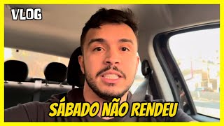 VLOG - SÁBADO NÃO SAIU COMO PLANEJADO