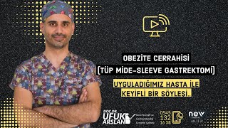 OBEZİTE CERRAHİSİ (TÜP MİDE-SLEEVE GASTREKTOMİ) UYGULADIĞIMIZ HASTA İLE KEYİFLİ BİR SÖYLEŞİ..