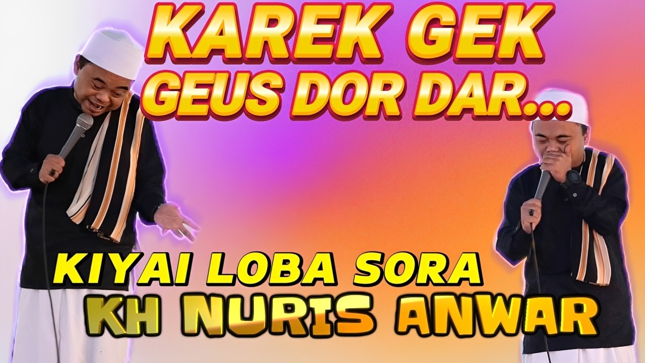 KAREK GEK GES DORDAR, KIYAI LOBA SORA KH NURIS ANWAR