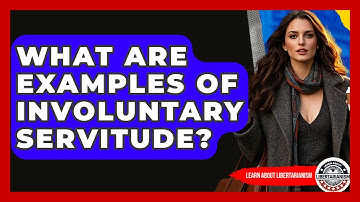 What Are Examples Of Involuntary Servitude? - Learn About Libertarianism
