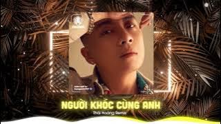 NGƯỜI KHÓC CÙNG ANH | THÁI HOÀNG REMIX | HOT VIÊT MIX TIK TOK 2023