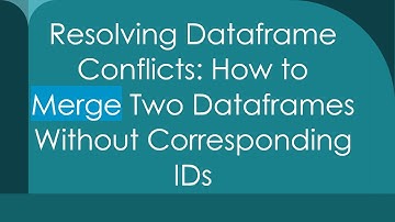 Resolving Dataframe Conflicts: How to Merge Two Dataframes Without Corresponding IDs