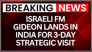 Israeli Foreign Minister Gideon's Crucial India Visit; Israeli FM ArrivesFor 3-Day Visit | NewsX
