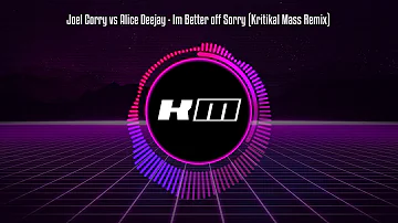 Joel Corry vs Alice Deejay - Im Better off Sorry (Kritikal Mass Remix)