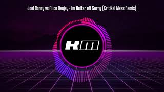 Joel Corry vs Alice Deejay - Im Better off Sorry (Kritikal Mass Remix)