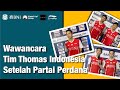 Wawancara Tim Thomas Indonesia Usai Melalui Laga Perdana Dengan Kemenangan
