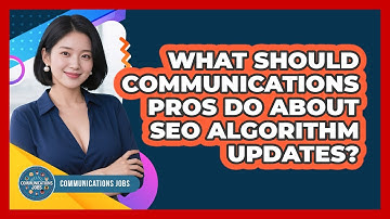 What Should Communications Pros Do About SEO Algorithm Updates? - Communications Jobs