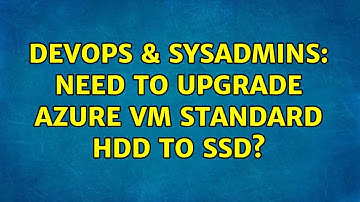DevOps & SysAdmins: Need to upgrade Azure VM Standard HDD to SSD?