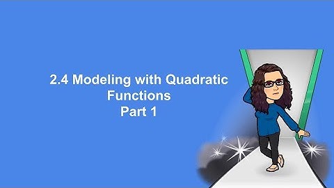 2.4 part 1 Modeling with Quadratic Functions