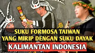 Suku Formosa Taiwan yang Mirip Suku Dayak Kalimantan Indonesia.
