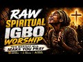 RAW SPIRITUAL IGBO WORSHIP | This Worship Will Make You Pray