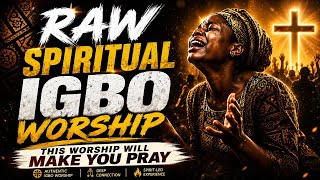 RAW SPIRITUAL IGBO WORSHIP | This Worship Will Make You Pray