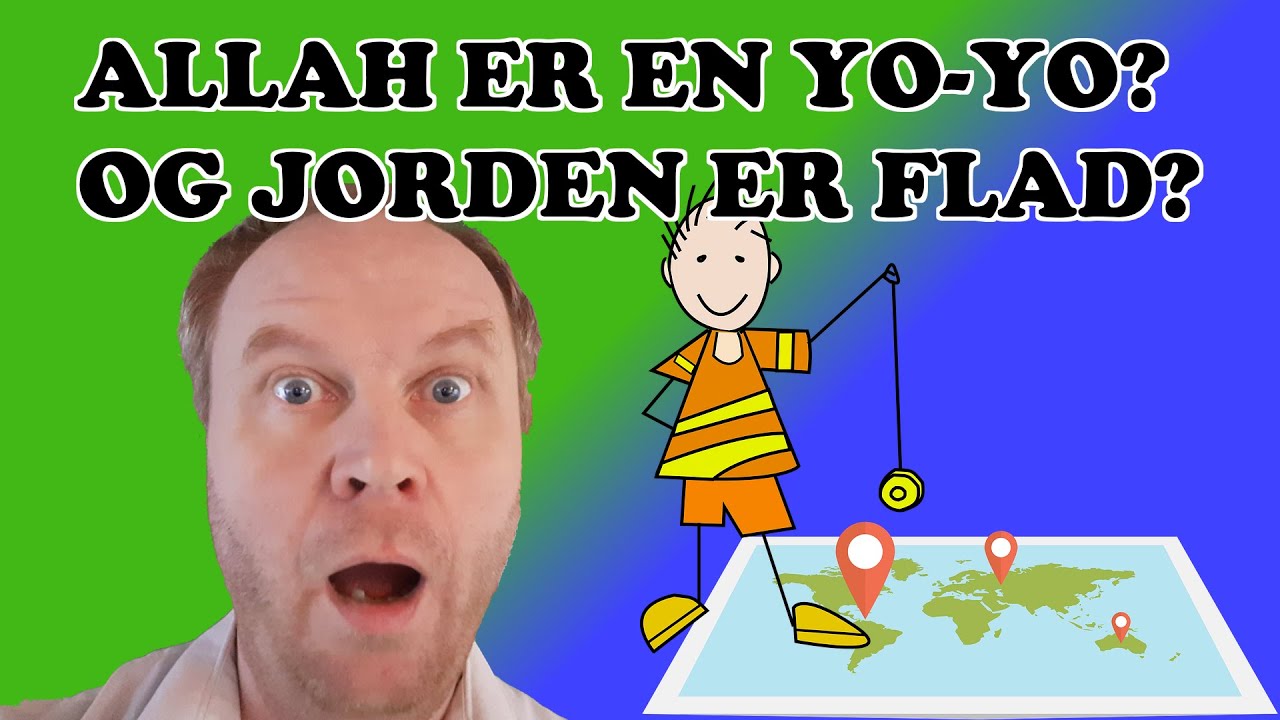 JORDEN ER FLAD? ALLAH ER EN YO-YO?
