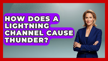 How Does A Lightning Channel Cause Thunder? - Weather Watchdog