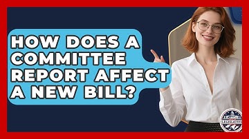 How Does A Committee Report Affect A New Bill? - Inside the Legislative Branch