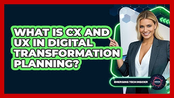 What Is CX And UX In Digital Transformation Planning? - Emerging Tech Insider