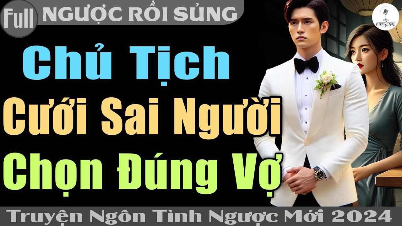 Truyện Full CUỐN/ CHỦ TỊCH CƯỚI XAI NGƯỜI CHỌN ĐÚNG VK #Lệ Tuôn Rơi Vì Truyện Ngôn Tình #htruyen