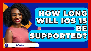 How Long Will iOS 15 Be Supported? - Be App Savvy