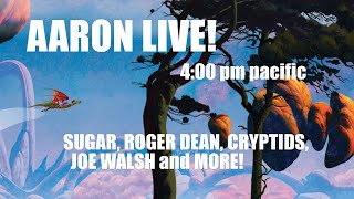 AARON LIVE! 4/7/24 SUGAR, JOE WALSH, ROGER DEAN, and MUCH MORE!