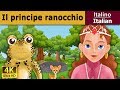 Il principe ranocchio | Frog Prince in Italian| Favole Per Bambini | Fiabe Italiane
