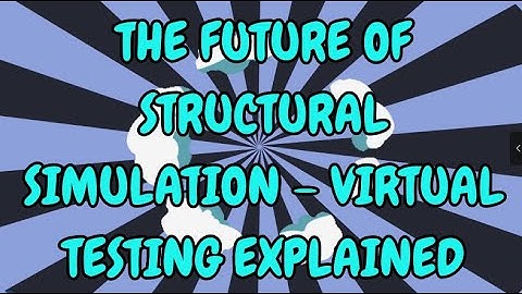 The Future of Structural Simulation – Virtual Testing Explained