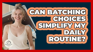 Can Batching Choices Simplify My Daily Routine?
