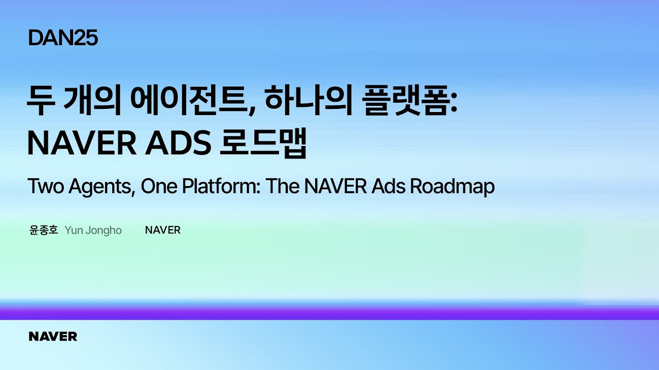 [팀네이버 컨퍼런스 DAN25] Deep Dive 02 두 개의 에이전트, 하나의 플랫폼: NAVER ADS 로드맵