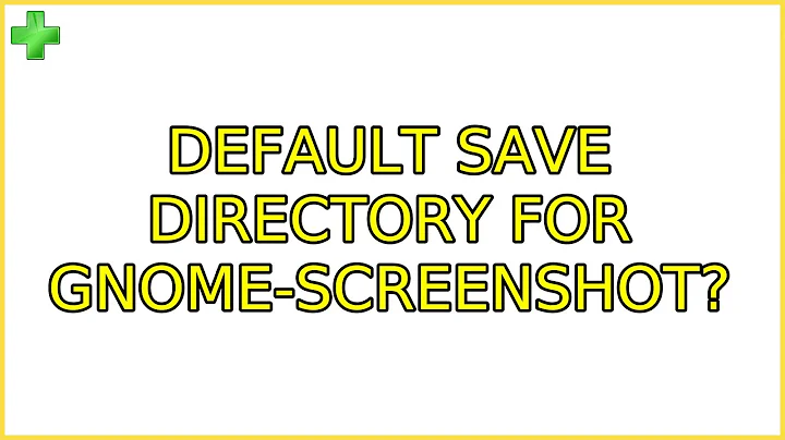 Default save directory for gnome-screenshot? (6 Solutions!!)