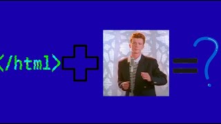 HTML + Rickroll = 