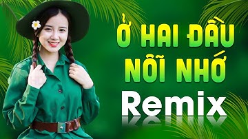 Ở HAI ĐẦU NỖI NHỚ REMIX - LK Nhạc Đỏ Cách Mạng Tiền Chiến Remix Bass Căng Cực Mạnh