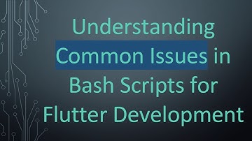 Understanding Common Issues in Bash Scripts for Flutter Development