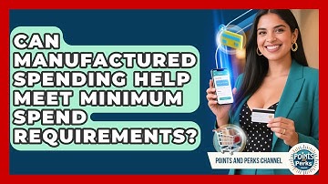Can Manufactured Spending Help Meet Minimum Spend Requirements? - Points and Perks Channel