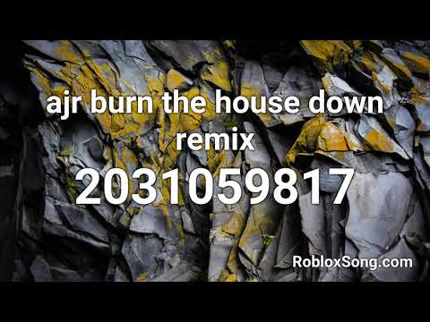Ajr Burn The House Down Remix Roblox Id Roblox Music Code Youtube - song ids for roblox 2018 burn the house down