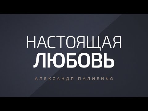 Настоящая любовь. Александр Палиенко.