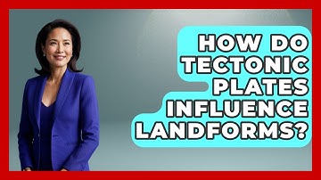 How Do Tectonic Plates Influence Landforms? - The Geography Atlas