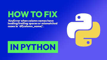 How to fix  KeyError when column names have leading/trailing spaces or mismat... in Python