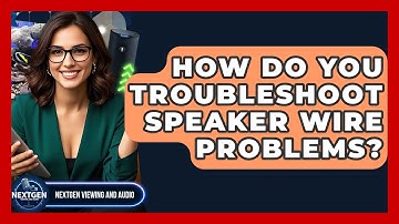 How Do You Troubleshoot Speaker Wire Problems? - NextGen Viewing and Audio