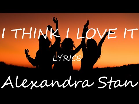 Alexandra Stan - I Think I Love It Lyrics