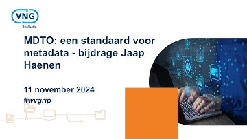 Grip op informatie: MDTO: een standaard voor metadata 11-11-2024 - bijdrage Jaap Haenen
