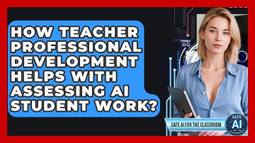 How Teacher Professional Development Helps With Assessing AI Student Work?