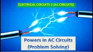 Electrical Circuits 2 (AC Circuits) | Powers in AC Circuits - Problem Solving