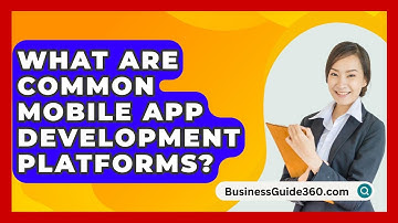 What Are Common Mobile App Development Platforms? - BusinessGuide360.com