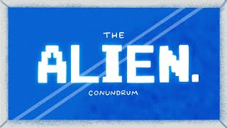 #10 The Alien Conundrum