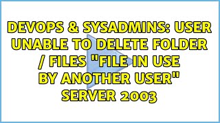 Famous DevOps & SysAdmins: User unable to delete folder / files "File in use by another user" Server 2003 Net Worth