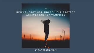 Reiki Energy Healing To Protect Against Energy Vampires