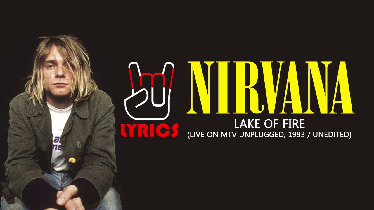 NIRVANA Lake Of Fire (Live On MTV Unplugged, 1993 Unedited) LYRICS YouTube NIRVANA Lake Of Fire (Live On MTV Unplugged, 1993 Unedited) LYRICS YouTube